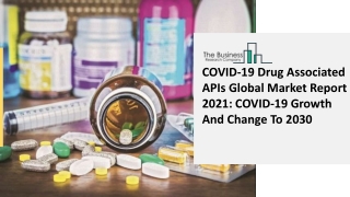 COVID-19 Drug Associated APIs Global Market Report 2021 COVID-19 Growth And Change To 2030
