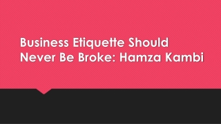 Business Etiquette Should Never Be Broke Hamza Kambi