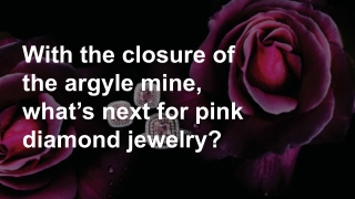 With the closure of the argyle mine, what’s next for pink diamond jewelry_