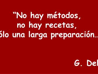 “No hay métodos, no hay recetas, sólo una larga preparación…” G. Deleuze