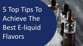 5 Top Tips To Achieve The Best E-liquid Flavors