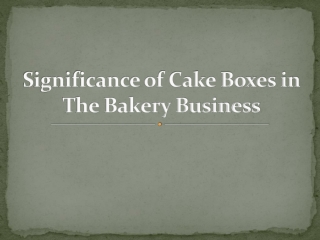 Significance of Cake Boxes in The Bakery Business