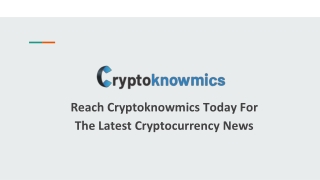 Reach Cryptoknowmics Today For The Latest Cryptocurrency News