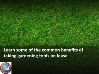 Learn some of the common benefits of taking gardening tools on lease