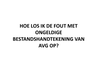 HOE LOS IK DE FOUT MET ONGELDIGE BESTANDSHANDTEKENING VAN AVG OP?