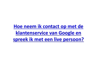 Hoe neem ik contact op met de klantenservice van Google en spreek ik met een liv