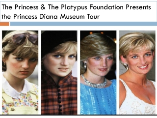 The Princess & The Platypus Foundation Presents the Princess Diana Museum Tour