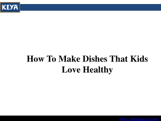 How To Make Dishes That Kids Love Healthy