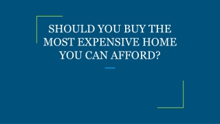SHOULD YOU BUY THE MOST EXPENSIVE HOME YOU CAN AFFORD?