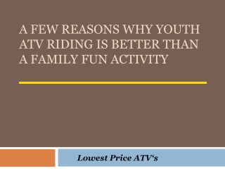 A Few Reasons Why Youth ATV Riding Is Better Than A Family Fun Activity