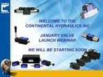 WELCOME TO THE CONTINENTAL HYDRAULICS INC JANUARY VALVE LAUNCH WEBINAR WE WILL BE STARTING SOON