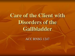 Care of the Client with Disorders of the Gallbladder