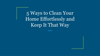 5 Ways to Clean Your Home Effortlessly and Keep It That Way