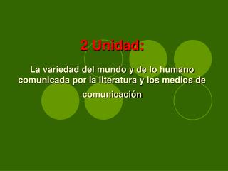 2 Unidad: La variedad del mundo y de lo humano comunicada por la literatura y los medios de comunicación