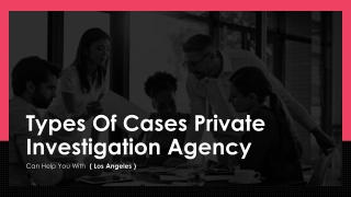 Types Of Cases Private Investigation Agency Can Help You With