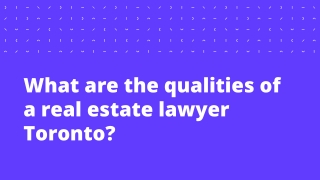 What are the qualities of a real estate lawyer Toronto