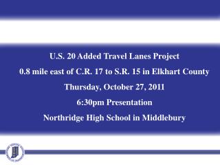 U.S. 20 Added Travel Lanes Project 0.8 mile east of C.R. 17 to S.R. 15 in Elkhart County Thursday, October 27, 2011 6:30