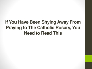 If You Have Been Shying Away From Praying to The Catholic Rosary, You Need to Read This