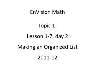 EnVision Math Topic 1: Lesson 1-7, day 2 Making an Organized List 2011-12