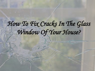 How To Fix Cracks In The Glass Window Of Your House