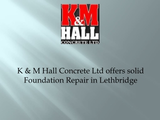 K & M Hall Concrete Ltd offers solid Foundation Repair in Lethbridge