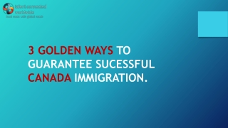 3 GOLDEN WAYS TO GUARANTEE SUCESSFUL CANADA IMMIGRATION