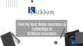 Find the Best Home Insurance in Lethbridge at Kirkham Insurance