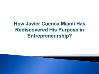 How Javier Cuenca Miami Has Rediscovered His Purpose in Entrepreneurship