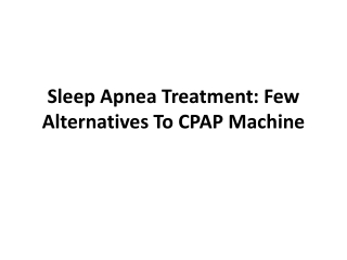 Sleep apnea treatment Few alternatives to CPAP machine