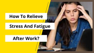 How To Relieve Stress And Fatigue After Work?