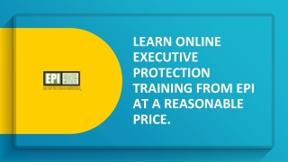 Learn online executive protection training from EPI at a reasonable price.