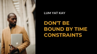 LUM YAT KAY SAYS DON’T BE BOUND BY TIME CONSTRAINTS