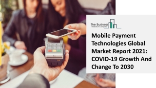 Mobile Payment Technologies Global Market Report 2021 COVID-19 Growth And Change To 2030