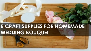 5 Craft Supplies For Homemade Wedding Bouquet