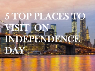 5 Top Places to Visit on Independence Day Holiday | Independence Day Flights.