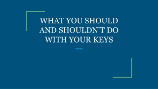 WHAT YOU SHOULD AND SHOULDN’T DO WITH YOUR KEYS