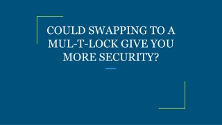 COULD SWAPPING TO A MUL-T-LOCK GIVE YOU MORE SECURITY?