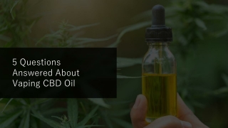 5 Questions Answered About Vaping CBD Oil