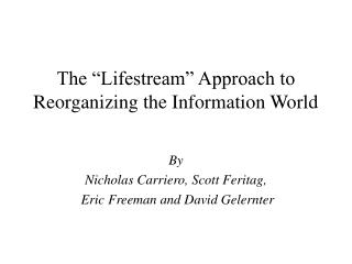 The “Lifestream” Approach to Reorganizing the Information World