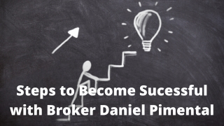 Steps to Become Successful with Broker Daniel Pimental