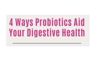 4 Ways Probiotics Aid Your Digestive Health