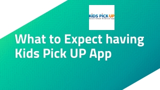 What to Expect having Kids Pick UP App