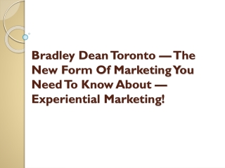 Bradley Dean Toronto — The New Form Of Marketing You Need To Know About — Experiential Marketing!