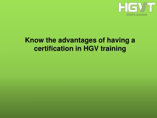 Know the advantages of having a certification in HGV training