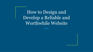 How to Design and Develop a Reliable and Worthwhile Website
