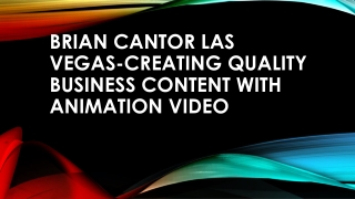Brian Cantor Las Vegas-Creating Quality Business Content With Animation Video