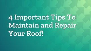 4 Important Tips To Maintain and Repair Your Roof!