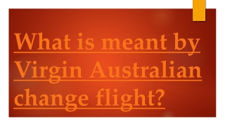 What is meant by Virgin Australian change flight