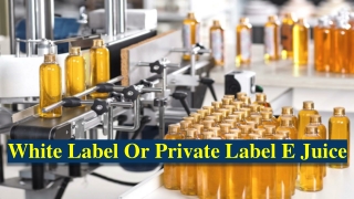 White Label Or Private Label E Juice – Make Your Selection