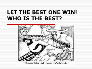 LET THE BEST ONE WIN! WHO IS THE BEST?